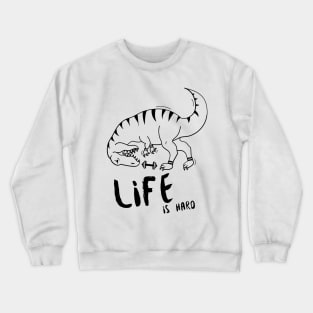 Life is Hard T-Rex Gym Crewneck Sweatshirt